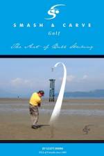 Smash and Carve Golf! The Art of Ball Striking af Scott Minni