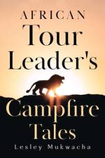 African Tour Leader's Campfire Tales af Lesley Mukwacha
