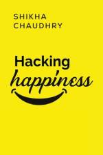 Hacking Happiness af Shikha Chaudhry