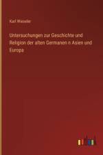 Untersuchungen zur Geschichte und Religion der alten Germanen n Asien und Europa af Karl Wieseler