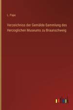 Verzeichniss der Gemälde-Sammlung des Herzoglichen Museums zu Braunschweig af L. Pape