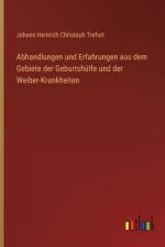 Abhandlungen und Erfahrungen aus dem Gebiete der Geburtshülfe und der Weiber-Krankheiten af Johann Heinrich Christoph Trefurt