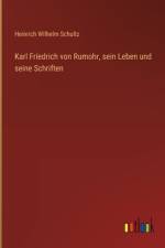 Karl Friedrich von Rumohr, sein Leben und seine Schriften af Heinrich Wilhelm Schultz