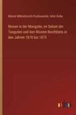 Reisen in der Mongolei, im Gebiet der Tanguten und den Wüsten Nordtibets in den Jahren 1870 bis 1873 af Nikola¿ Mikha¿lovich Prschewalski