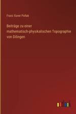 Beiträge zu einer mathematisch-physikalischen Topographie von Dilingen af Franz Xaver Pollak