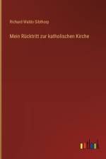 Mein Rücktritt zur katholischen Kirche af Richard Waldo Sibthorp