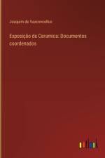 Exposição de Ceramica: Documentos coordenados af Joaquim De Vasconcellos