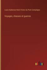 Voyages, chasses et guerres af Louis-Alphonse-Henri-Victor du Pont Compiègne