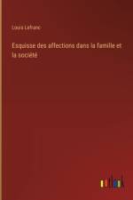 Esquisse des affections dans la famille et la société af Louis Lefranc