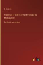 Histoire de l'établissement français de Madagascar af L. Carayon