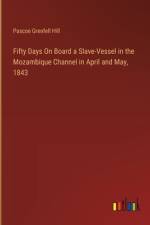 Fifty Days On Board a Slave-Vessel in the Mozambique Channel in April and May, 1843 af Pascoe Grenfell Hill