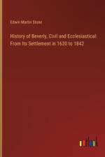 History of Beverly, Civil and Ecclesiastical af Edwin Martin Stone