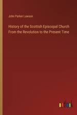 History of the Scottish Episcopal Church From the Revolution to the Present Time af John Parker Lawson