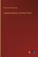 Legendary Rhymes, and Other Poems af Mary Anna E Charnock