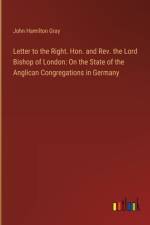 Letter to the Right. Hon. and Rev. the Lord Bishop of London af John Hamilton Gray