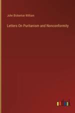 Letters On Puritanism and Nonconformity af John Bickerton William