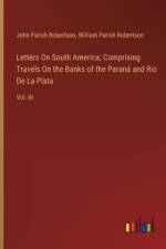 Letters On South America; Comprising Travels On the Banks of the Paraná and Rio De La Plata af John Parish Robertson