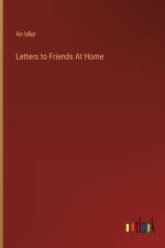 Letters to Friends At Home af An Idler