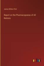 Report on the Pharmacopoeias of All Nations af James Milton Flint