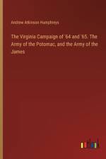 The Virginia Campaign of '64 and '65. The Army of the Potomac, and the Army of the James af Andrew Atkinson Humphreys