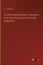 The British Railway System. A Description of the Work Performed in the Principal Departments af J. L. Maclean