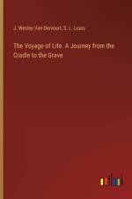 The Voyage of Life. A Journey from the Cradle to the Grave af J. Wesley van Dervoort