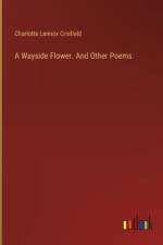 A Wayside Flower. And Other Poems af Charlotte Lennox Crisfield