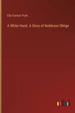 A White Hand. A Story of Noblesse Oblige af Ella Farman Pratt