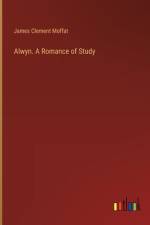 Alwyn. A Romance of Study af James Clement Moffat