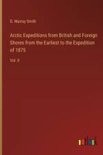 Arctic Expeditions from British and Foreign Shores from the Earliest to the Expedition of 1875 af D Murray Smith