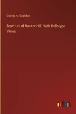 Brochure of Bunker Hill. With Heliotype Views af George a Coolidge