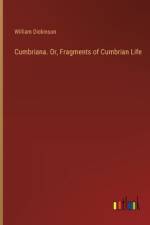Cumbriana. Or, Fragments of Cumbrian Life af William Dickinson