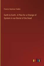 Earth to Earth. A Plea for a Change of System in our Burial of the Dead af Francis Seymour Haden