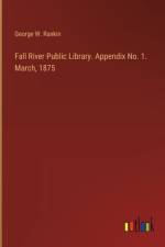 Fall River Public Library. Appendix No. 1. March, 1875 af George W Rankin