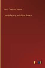 Jacob Brown, and Other Poems af Henry Thompson Stanton