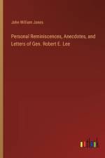 Personal Reminiscences, Anecdotes, and Letters of Gen. Robert E. Lee af John William Jones