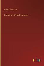Poems. Adrift and Anchored af William James Lee