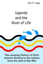 Uganda and the River of Life af John D Tuggy