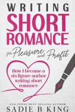 Writing Short Romance for Pleasure and Profit af Sadie King