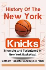 History Of The New York Knicks. Triumphs and Turbulence in New York Basketball af Clyde Frazier