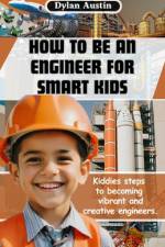 How to be an Engineer for Smart Kids af Dylan Austin