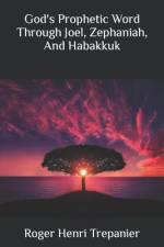 God's Prophetic Word Through Joel, Zephaniah, And Habakkuk af Roger Henri Trepanier