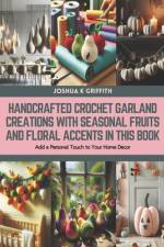 Handcrafted Crochet Garland Creations with Seasonal Fruits and Floral Accents in this Book af Joshua K Griffith