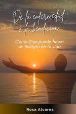 De la Enfermedad a la Bendición af Rosa Alvarez