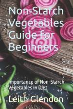 Non-Starch Vegetables Guide for Beginners af Leith Glendon