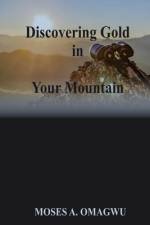 Discovering Gold in Your Mountain af Moses A Omagwu