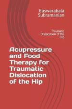 Acupressure and Food Therapy for Traumatic Dislocation of the Hip af Easwarabala Subramanian