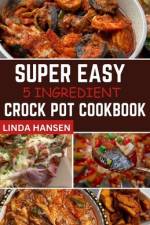 Super easy 5 Ingredient crock pot cookbook af Linda Hansen