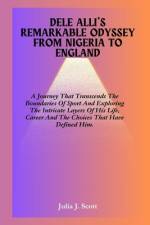 Dele Alli's Remarkable Odyssey From Nigeria To England af Julia J Scott