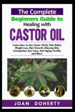 The Complete Beginners Guide to Healing with Castor Oil af Joan Doherty